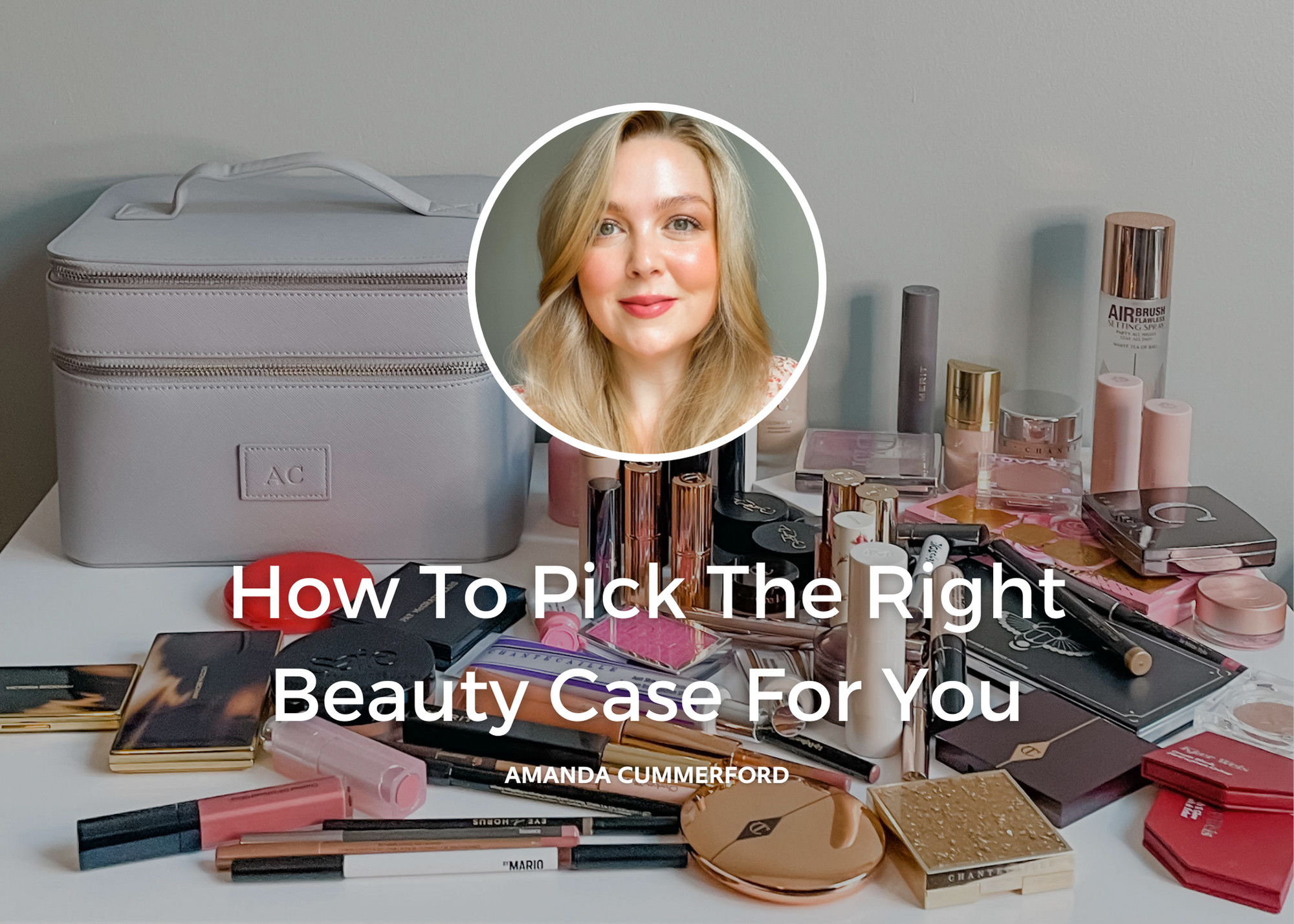 How To Pick The Right Beauty Case For You By Amanda Cummerford
