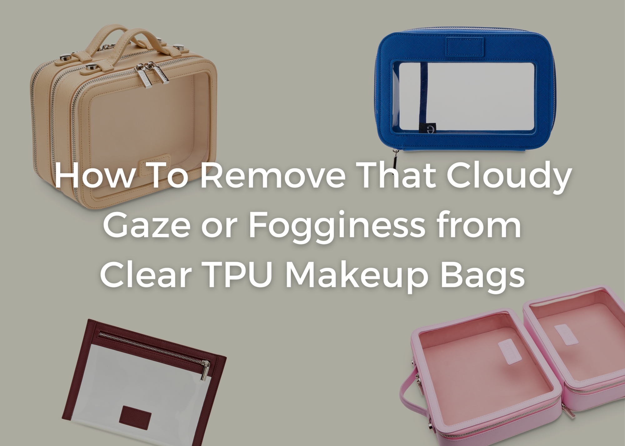 How To Remove That Cloudy Gaze or Fogginess from Clear TPU Makeup Bags